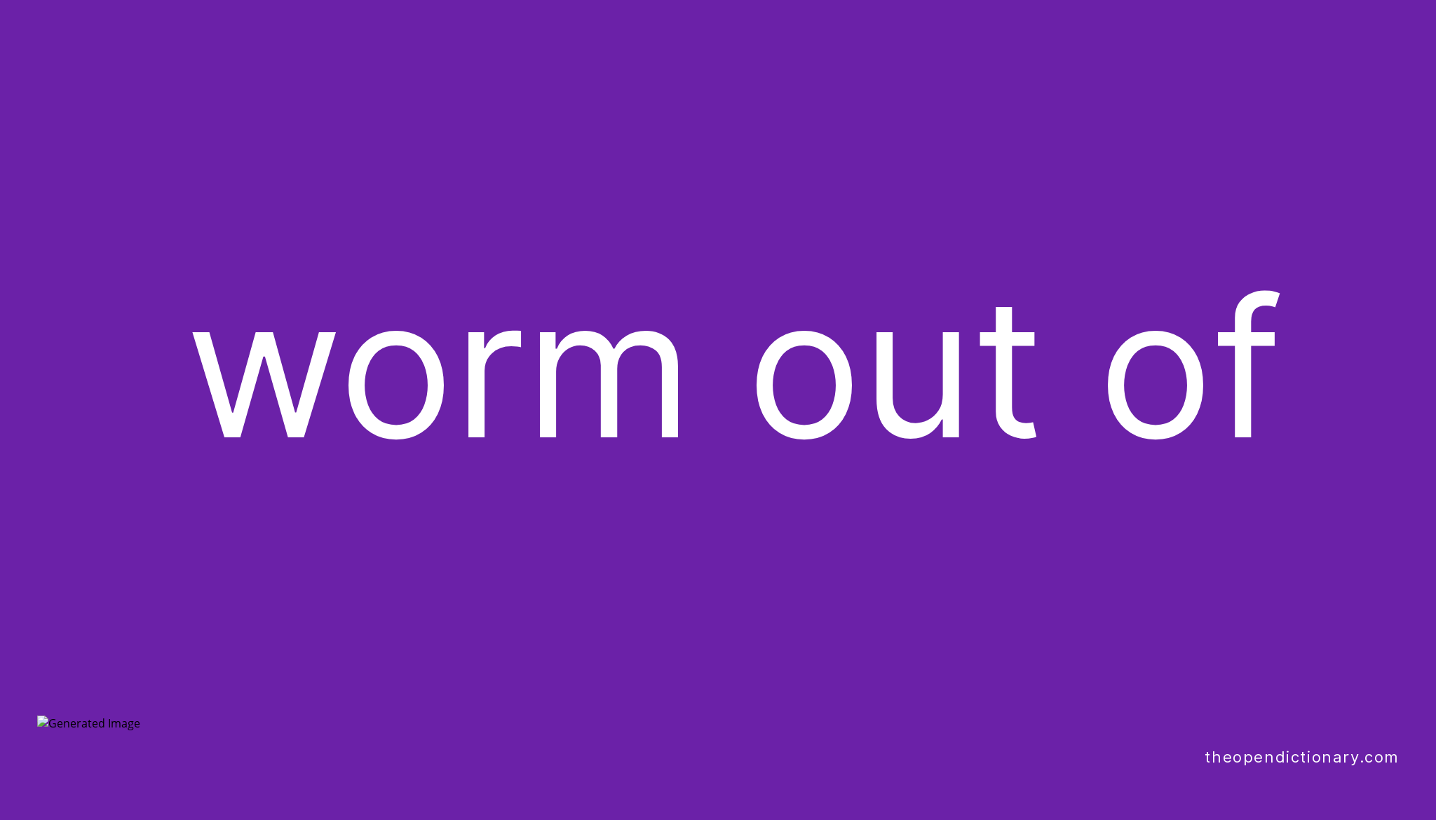 WORM OUT OF Phrasal Verb WORM OUT OF Definition, Meaning and Example